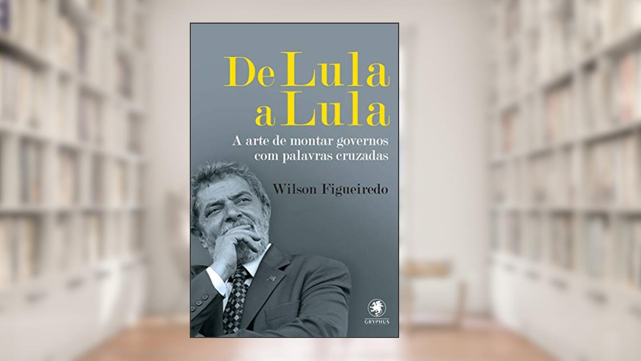 De Lula a Lula: A arte de montar governos com palavras cruzadas: 2, do autor Wilson Figueiredo
