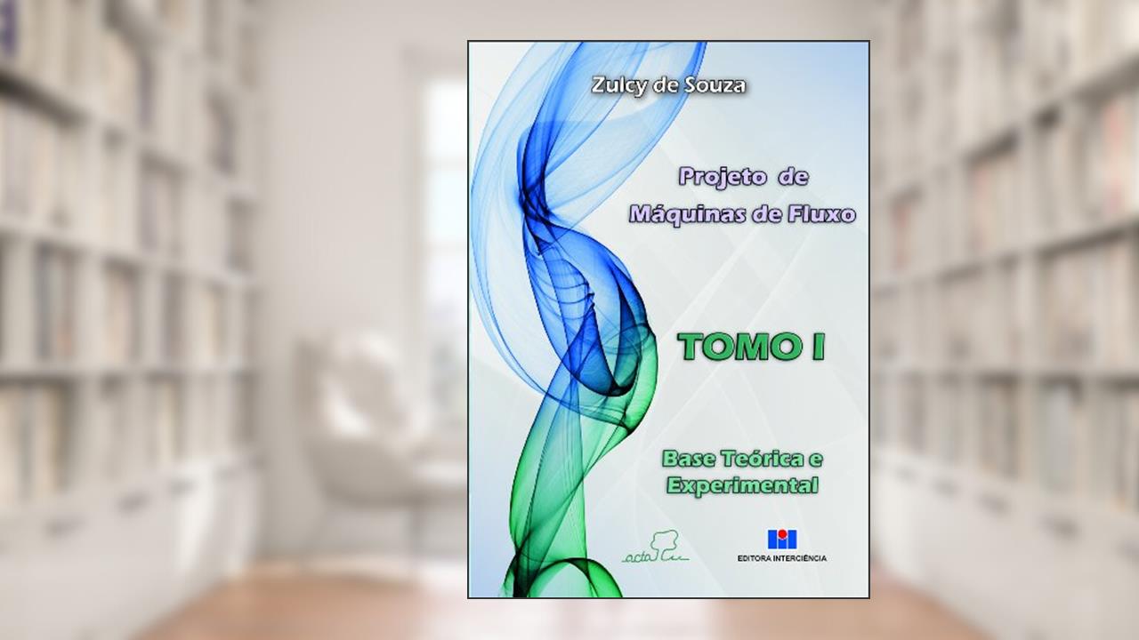 Projeto de Máquinas de Fluxo: Base Teórica e Experimental (Volume 1), do autor Zulcy de Souza
