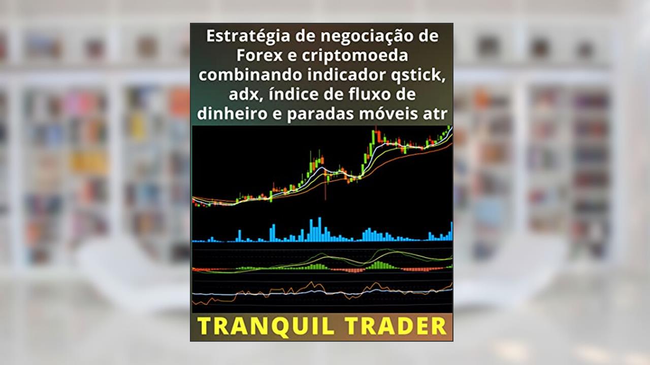 Estratégia de negociação de Forex e criptomoeda combinando indicador qstick, adx, índice de fluxo de dinheiro e paradas móveis atr, do autor TRANQUIL TRADER