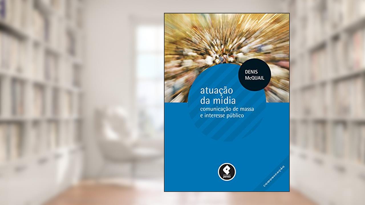 Atuação da Mídia: Comunicação de Massa e Interesse Público, do autor Denis McQuail