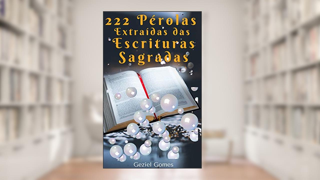 Capa de 222 PÉROLAS EXTRAIDAS DAS ESCRITURAS SAGRADAS: Roteiros Bíblicos, do autor GEZIEL GOMES
