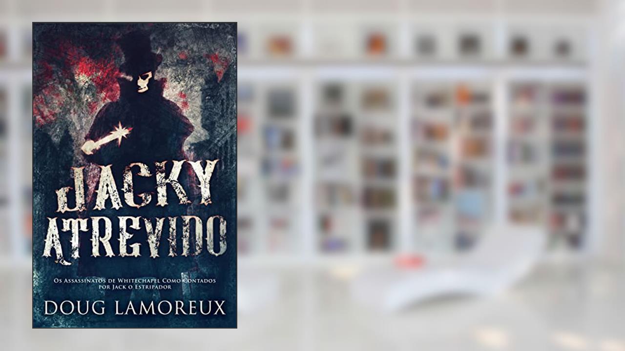 Jacky Atrevido: Os Assassinatos de Whitechapel Como Contados por Jack o Estripador, do autor Doug Lamoreux
