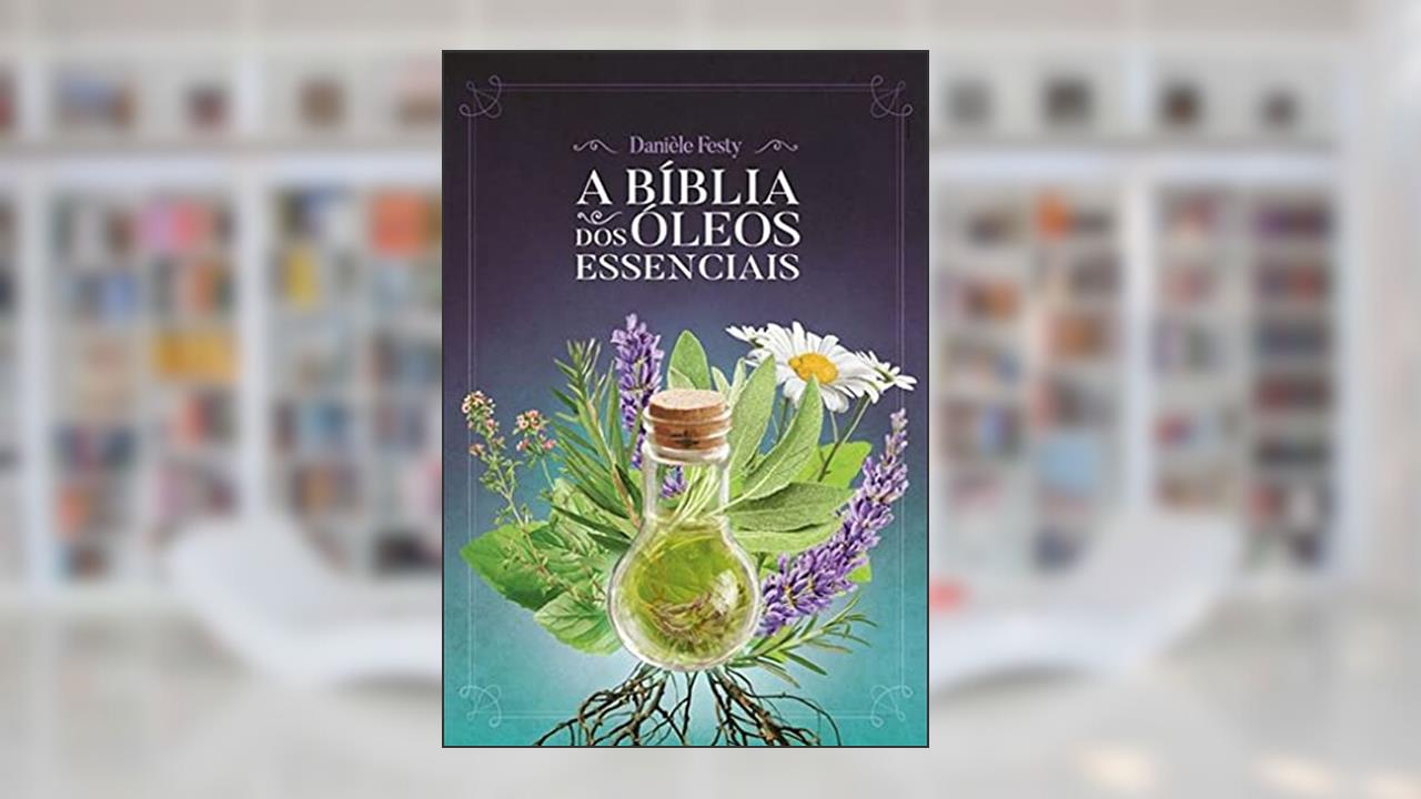 A Bíblia dos óleos Essenciais, do autor Daniéle Festy