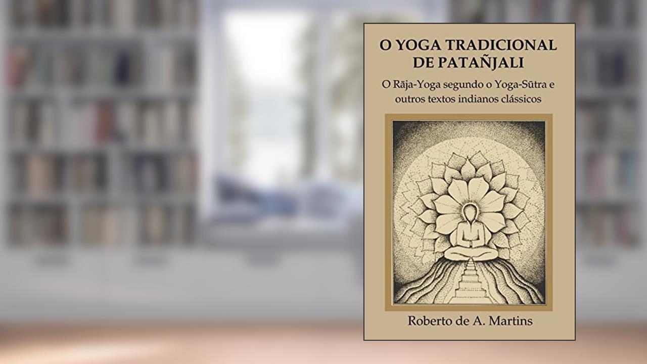 Capa de O Yoga tradicional de Patañjali: o Raja-Yoga segundo o Yoga-Sutra e outros textos indianos clássicos, do autor Roberto De Andrade Martins