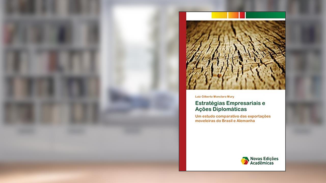 Estratégias Empresariais e Ações Diplomáticas: Um estudo comparativo das exportações moveleiras do Brasil e Alemanha, do autor Luiz Gilberto Monclaro Mury