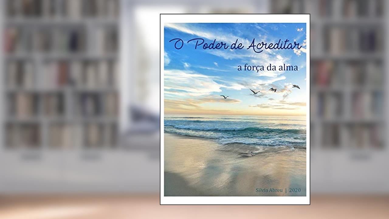 Capa de O Poder de Acreditar : A Força da Alma, do autor Silvia Abreu
