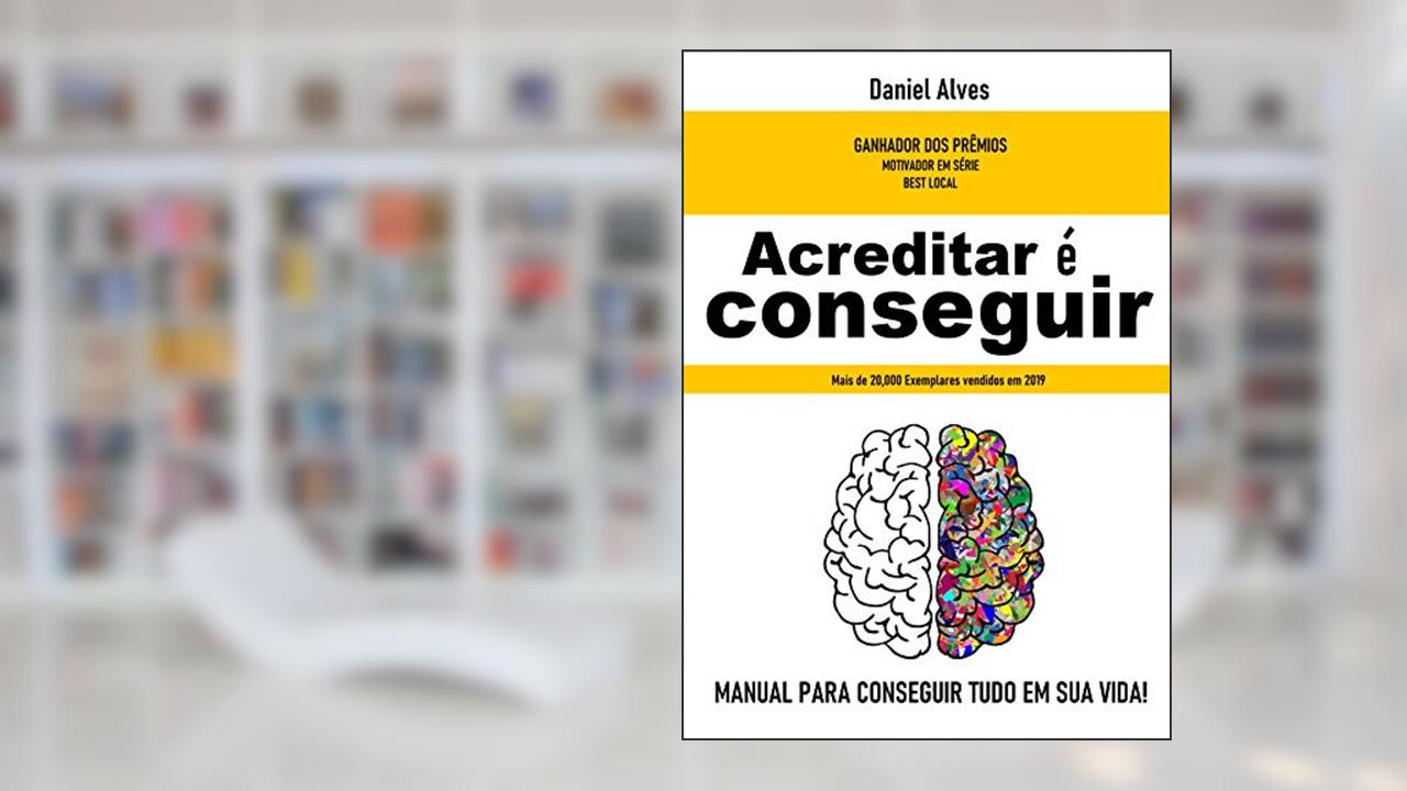 Capa de Acreditar é Conseguir: O manual para conseguir tudo em sua Vida, do autor Daniel Alves