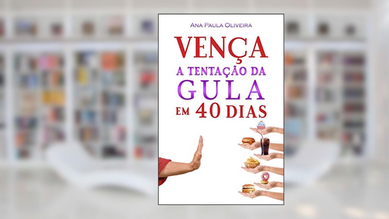 Capa de Vença a Tentação da Gula: Em 40 Dias (A Batalha dos 40 Dias Livro 1), do autor Ana Oliveira