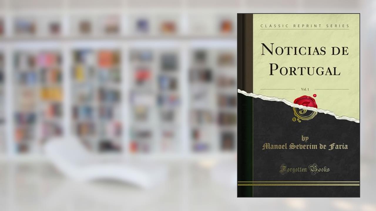 Capa de Noticias de Portugal, Vol. 1 (Classic Reprint), do autor Manoel Severim de Faria