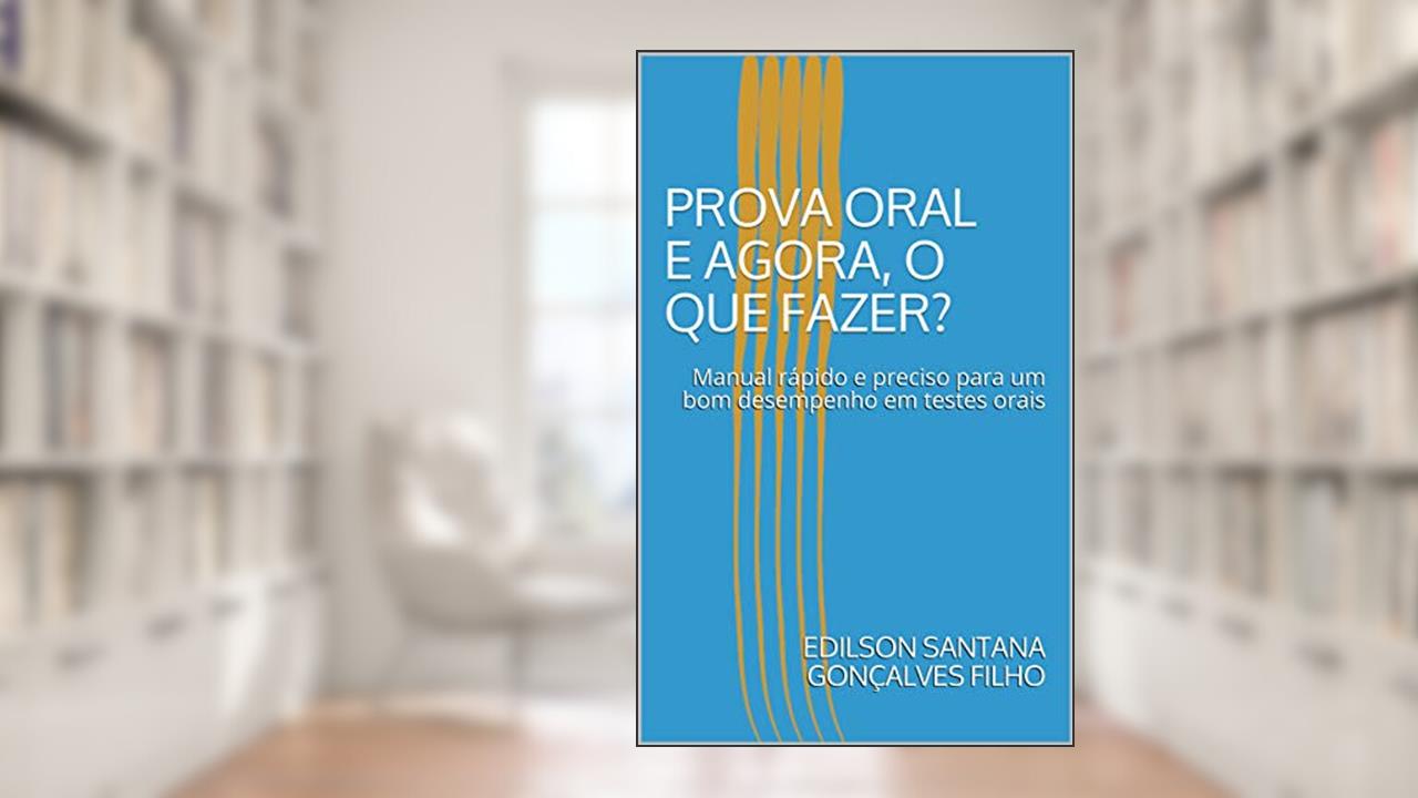 PROVA ORAL - E AGORA, O QUE FAZER?: Manual rápido e preciso para um bom desempenho em testes orais, do autor EDILSON SANTANA GONÇALVES FILHO