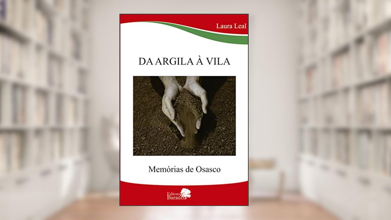 Da argila à vila - memórias de Osasco, do autor Laura Leal