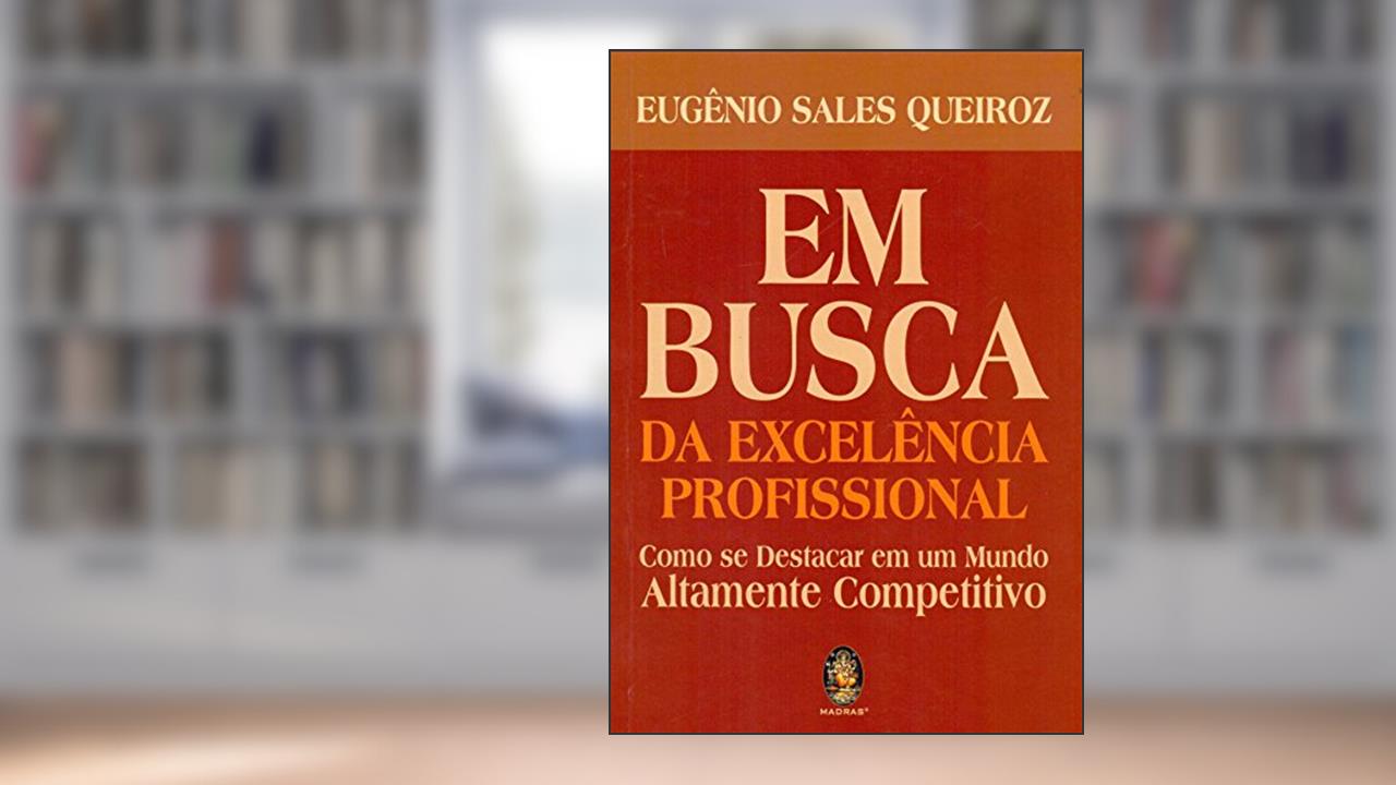 Capa de Em busca da excelência profissional: Como se destacar em um mundo altamente competitivo, do autor Eugênio Sales Queiroz