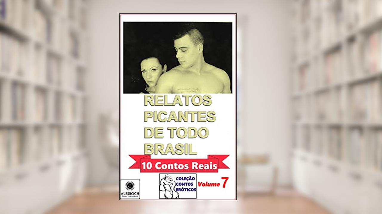 Relatos Picantes de Todo Brasil.: 10 Contos Reais. Coleção Contos Eróticos. 7, do autor Ane Fabien