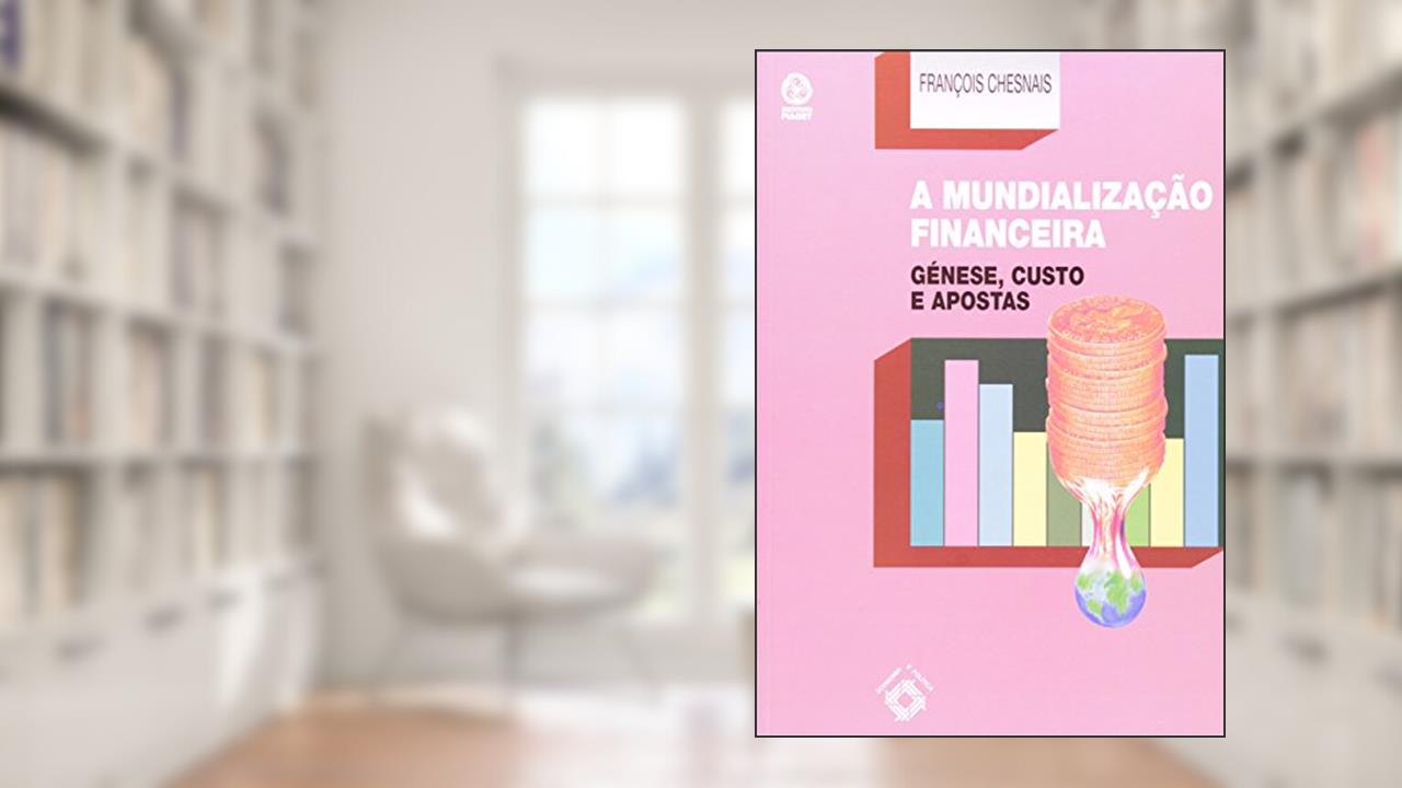 A Mundialização Financeira. Gênese, Custo e Aposta, do autor François Chesnais