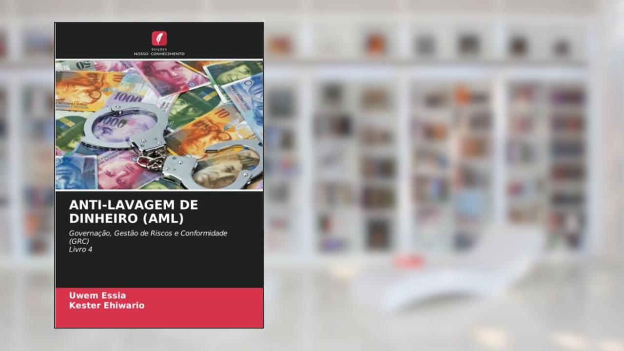 ANTI-LAVAGEM DE DINHEIRO (AML): Governação, Gestão de Riscos e Conformidade (GRC)Livro 4, do autor Uwem Essia; Kester Ehiwario