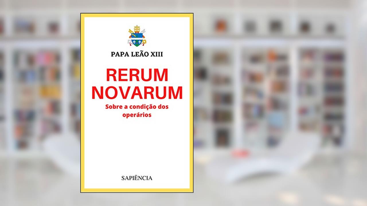 Rerum Novarum: Sobre a condição dos operários, do autor Papa Leão XIII