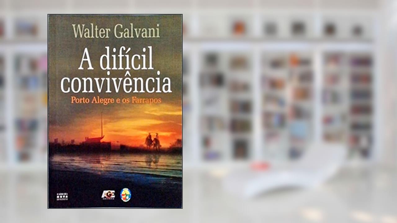 Capa de A Difícil Convivência. Porto Alegre e os Farrapos, do autor Walter Galvani