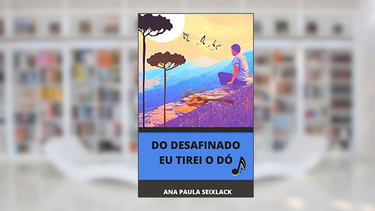 Do desafinado eu tirei o dó, do autor Ana Paula Seixlack