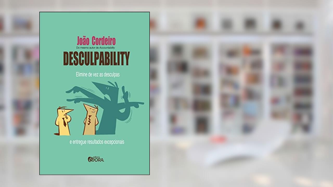 Capa de Desculpability: Elimine de vez as desculpas e entregue resultados excepcionais, do autor João Cordeiro