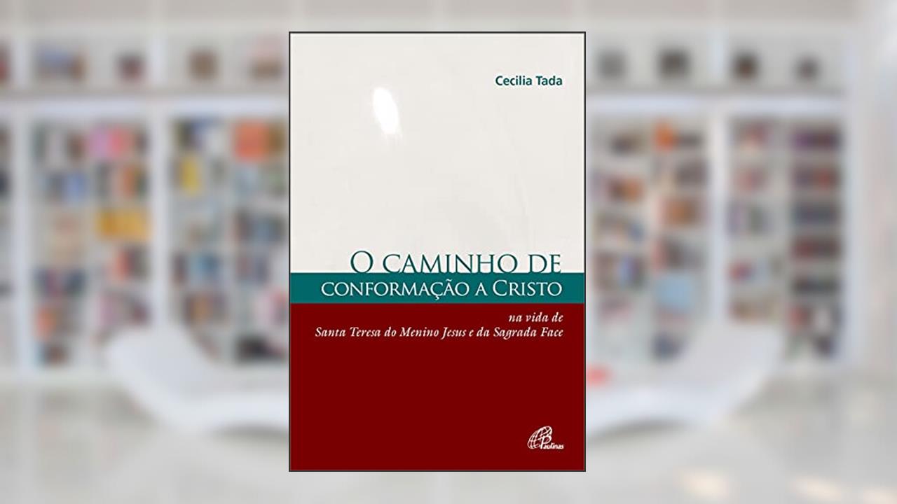 Capa de Caminho de conformação a Cristo: Na vida de Santa Teresa do Menino Jesus e da Sagrada face, do autor Cecília Tada