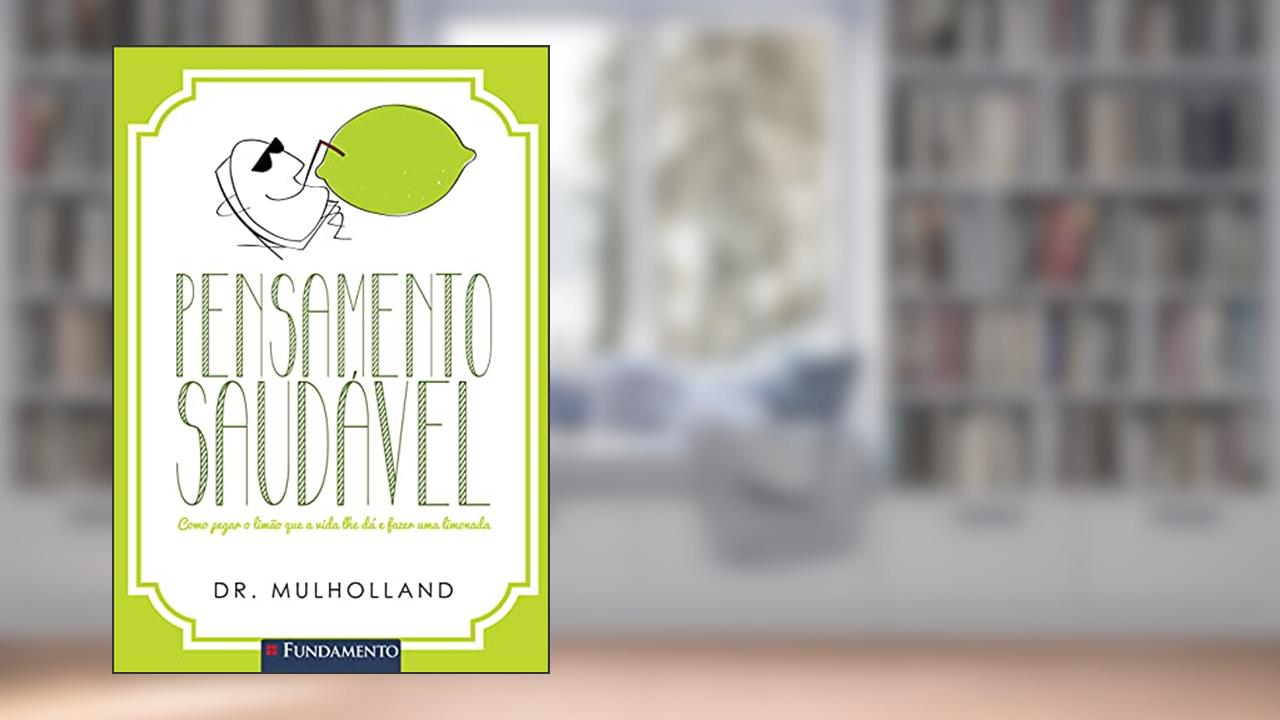 Capa de Pensamento Saudavel. Como Pegar O Limao Que A Vida Lhe Da E Fazer Uma Limonada, do autor Dr. Mulholland