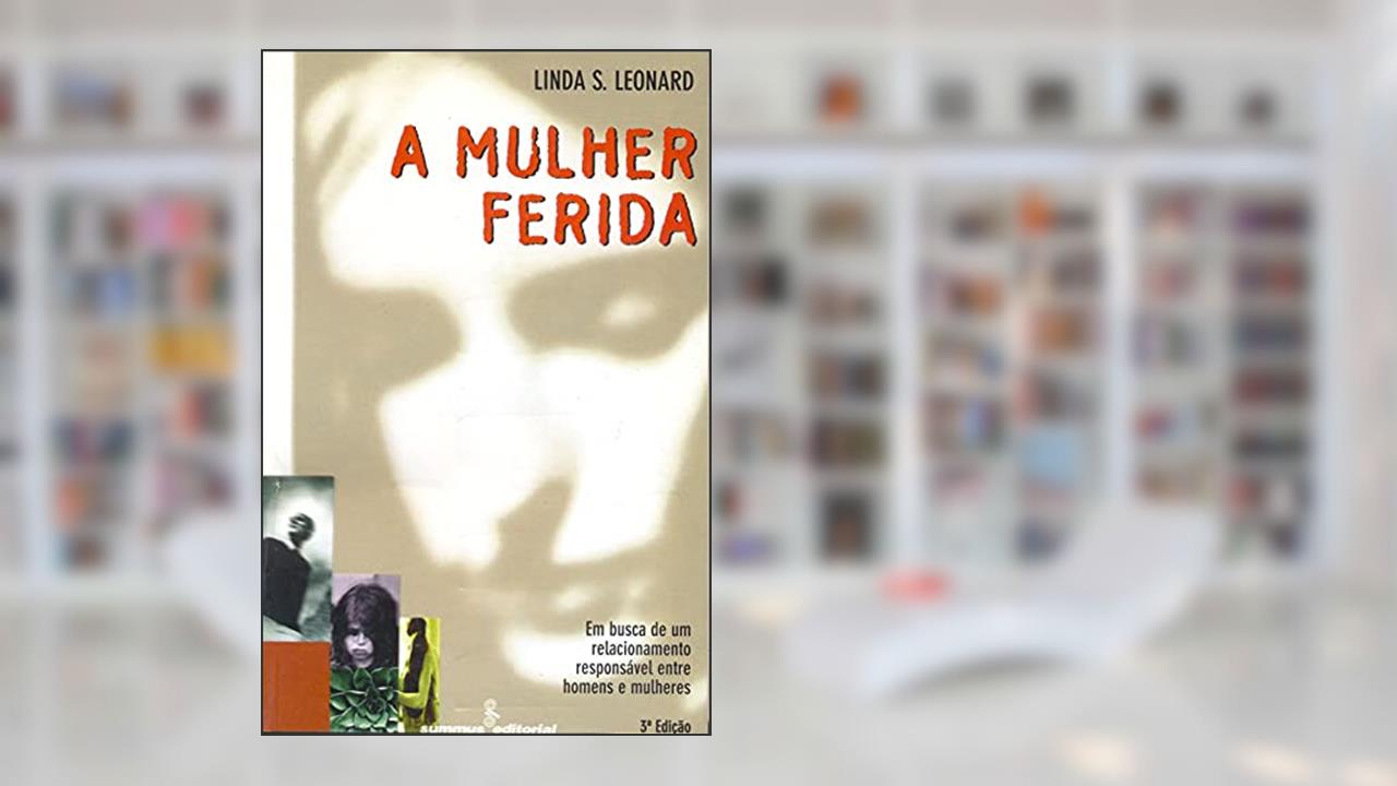 A mulher ferida: Em busca de um relacionamento responsável entre homens e mulheres, do autor Linda S. Leonard