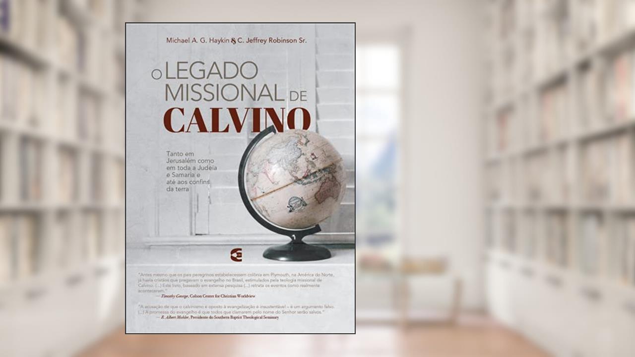 Capa de O Legado Missional de Calvino, do autor C. Jeffr Michael A. G. Haykin