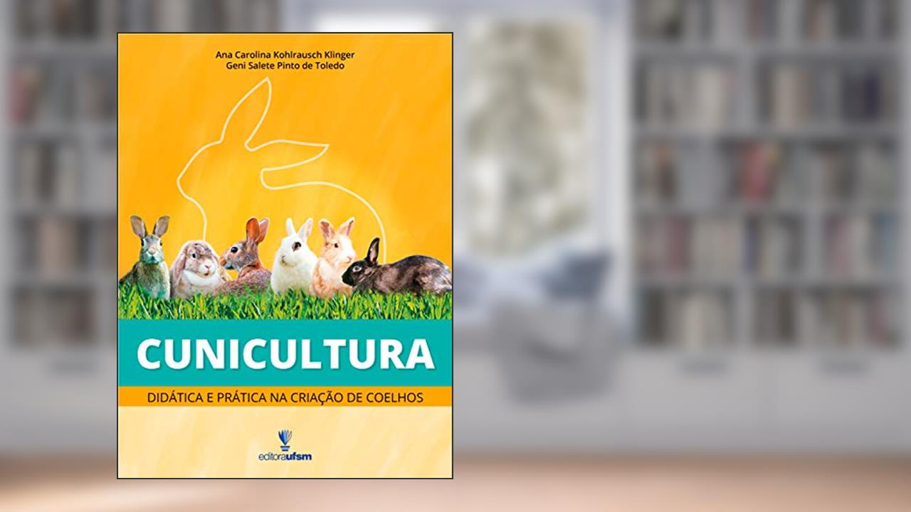 Cunicultura: didática e prática na criação de coelhos, do autor Ana Carolina Kohlrausch Klinger; Geni Salete Pinto de Toledo