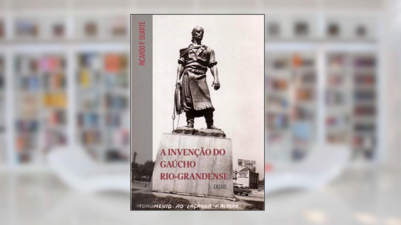 A invenção do Gaúcho Rio-grandense: Ensaio, do autor Ricardo Duarte