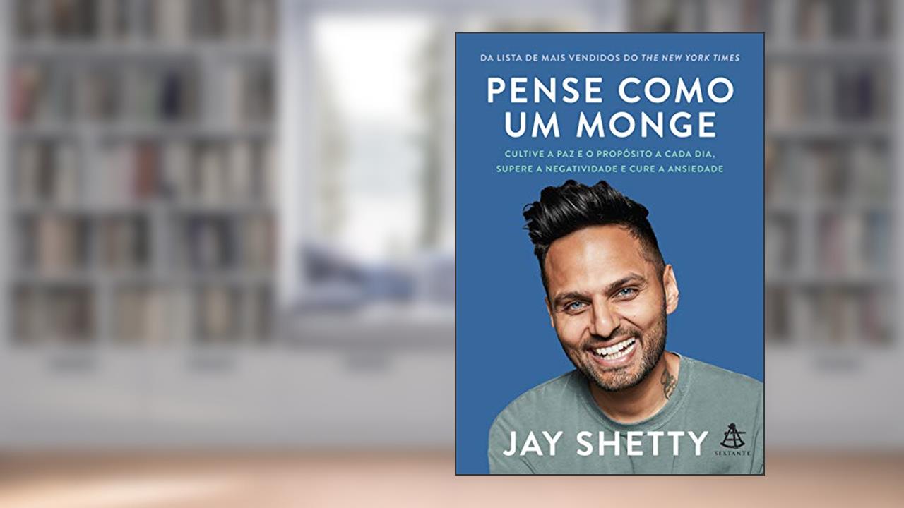 Pense como um monge: Cultive a paz e o propósito a cada dia, supere a negatividade e cure a ansiedade, do autor Jay Shetty