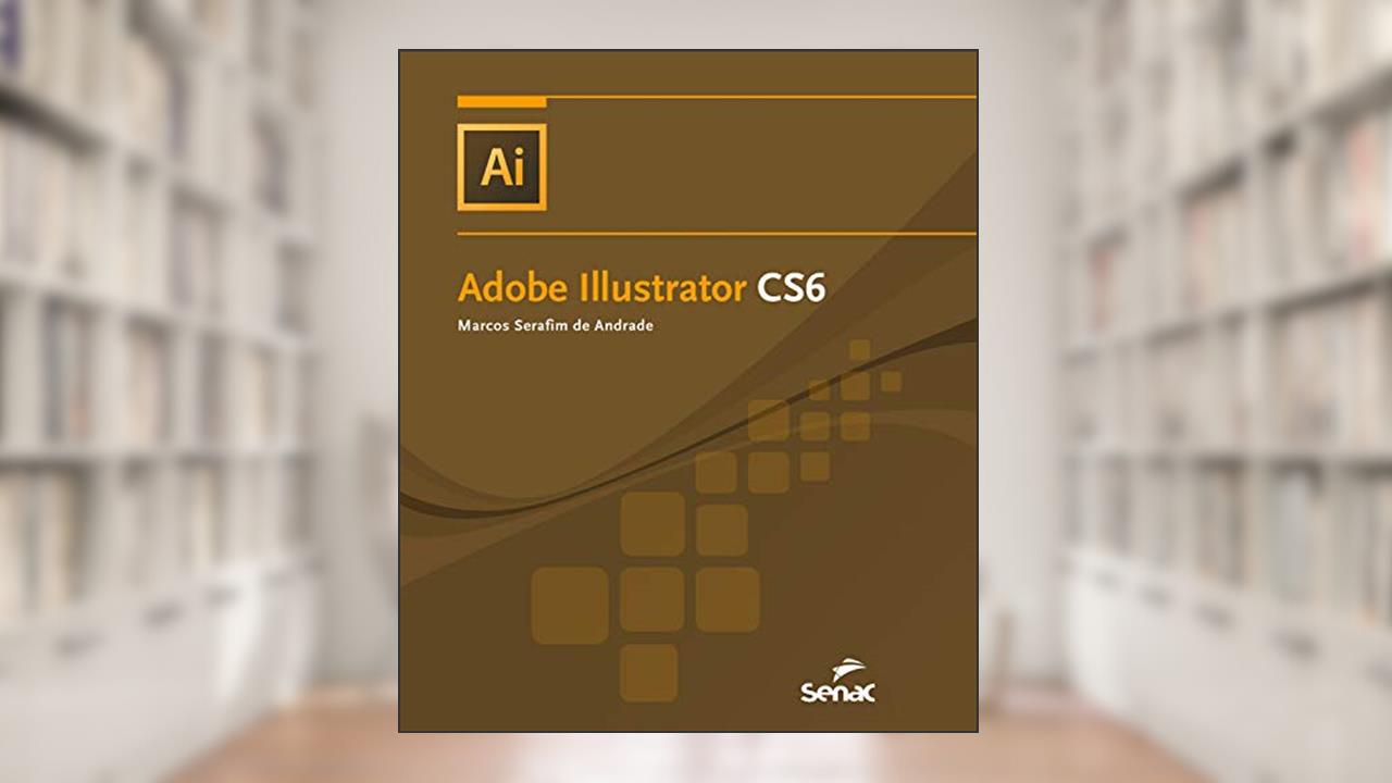 Capa de Adobe Illustrator CS6 (Informática), do autor Marcos Serafim de Andrade