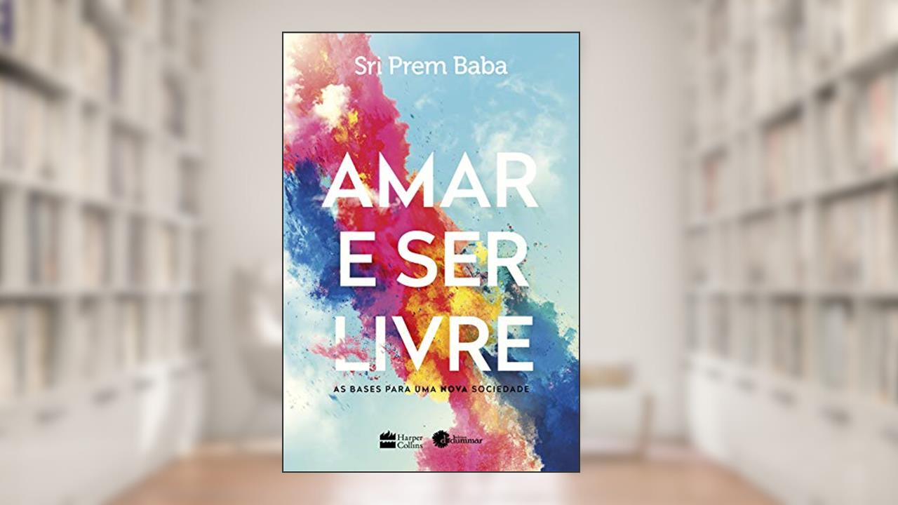 Capa de Amar e ser livre: As bases para uma nova sociedade, do autor Sri Prem Baba