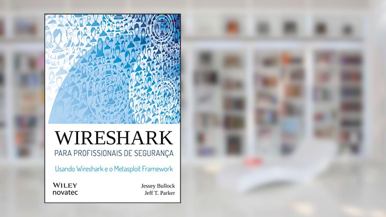 Wireshark para profissionais de segurança: Usando Wireshark e o Metasploit Framework, do autor Jessey Bullock; Jeff T. Parker
