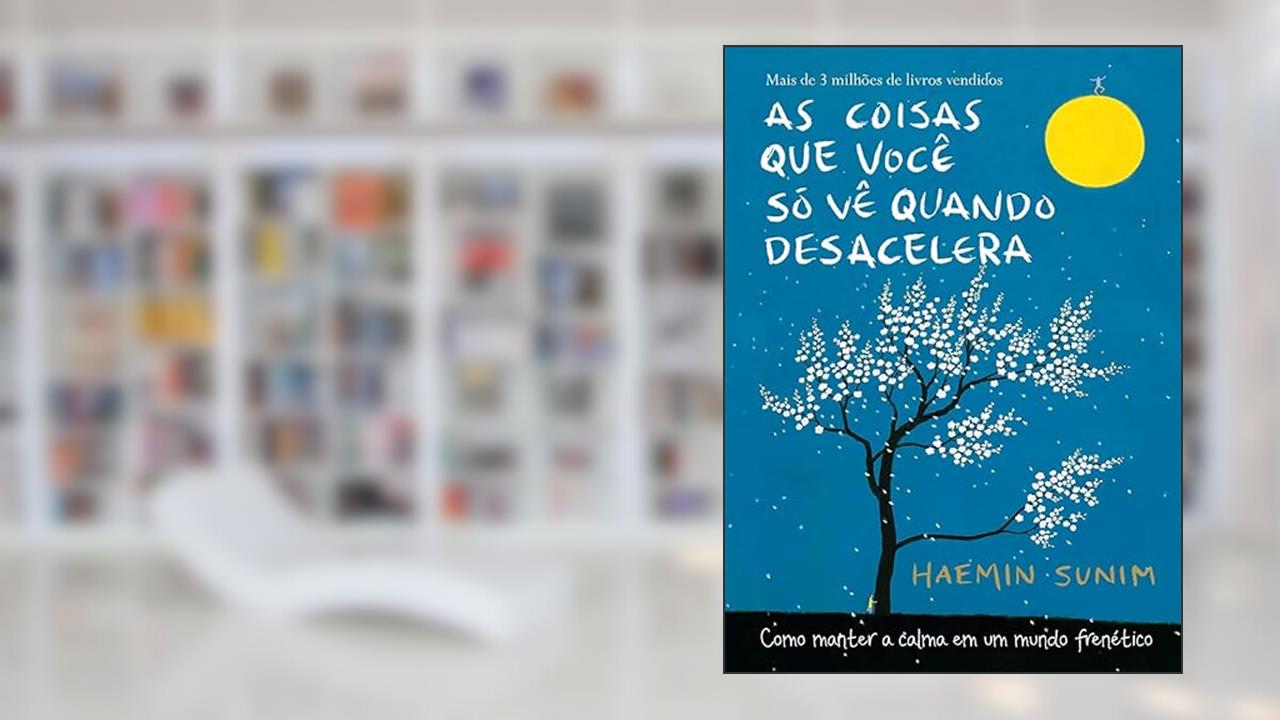 As coisas que você só vê quando desacelera: Como manter a calma em um mundo frenético, de Haemin Sunim