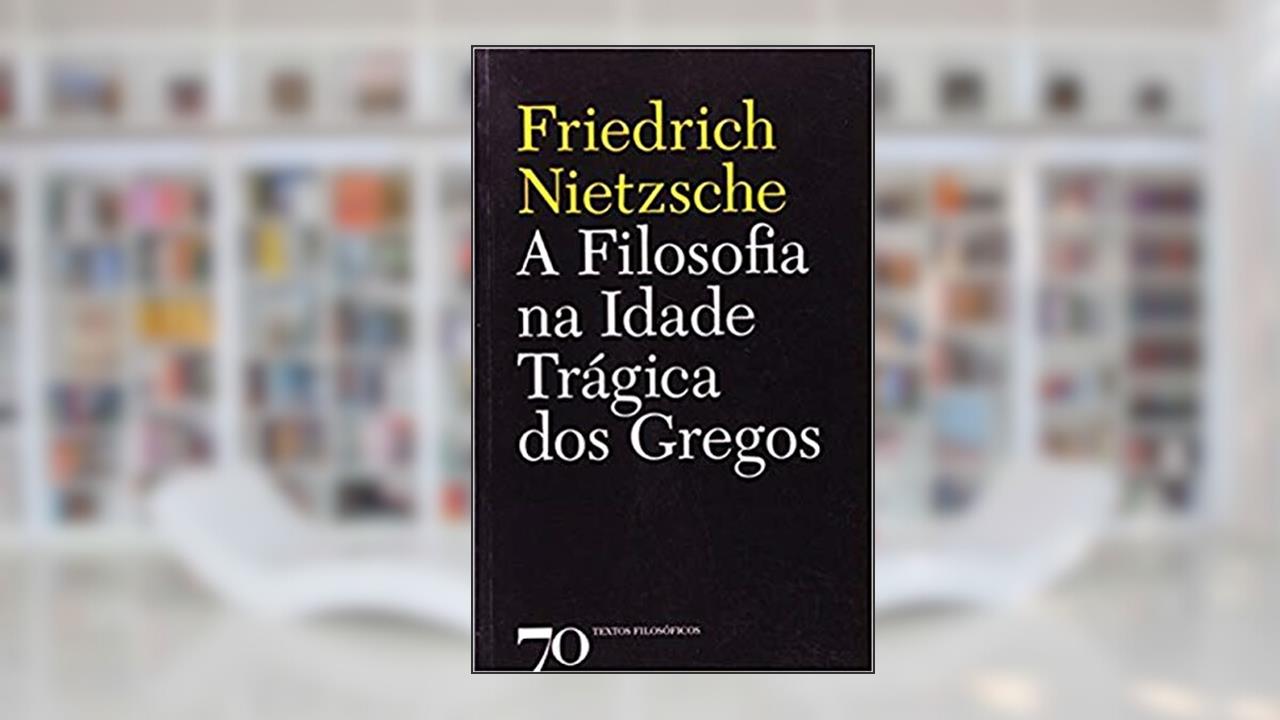 A Filosofia na Idade Trágica dos Gregos, do autor Friedrich Nietzsche