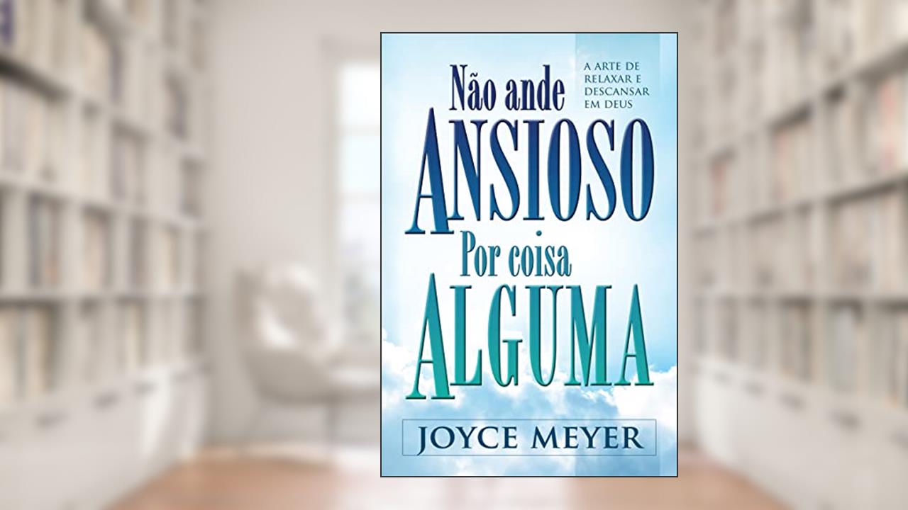 Capa de Não Ande Ansioso por Coisa Alguma, do autor Joyce Meyer