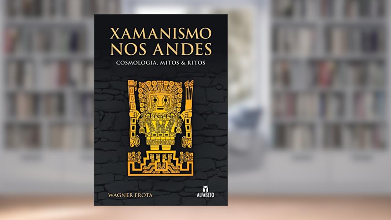 Capa de Xamanismo nos Andes: Cosmologia, Mitos e Ritos, do autor Wagner Frota