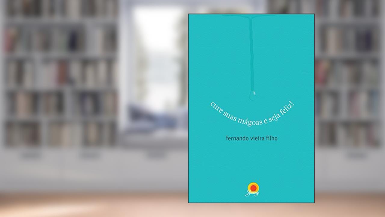 Capa de Cure suas mágoas e seja feliz, do autor Fernando Vieira Filho