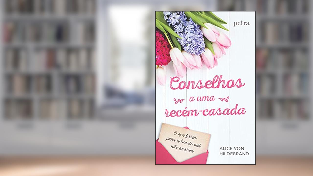Capa de Conselhos a uma recém-casada, do autor Alice Von Hildebrand