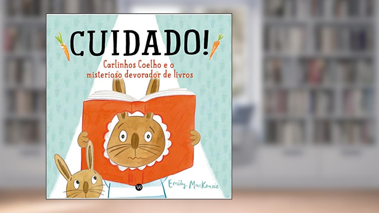 Capa de CUIDADO! Carlinhos Coelho e o misterioso devorador de livros, do autor Emily MacKenzie
