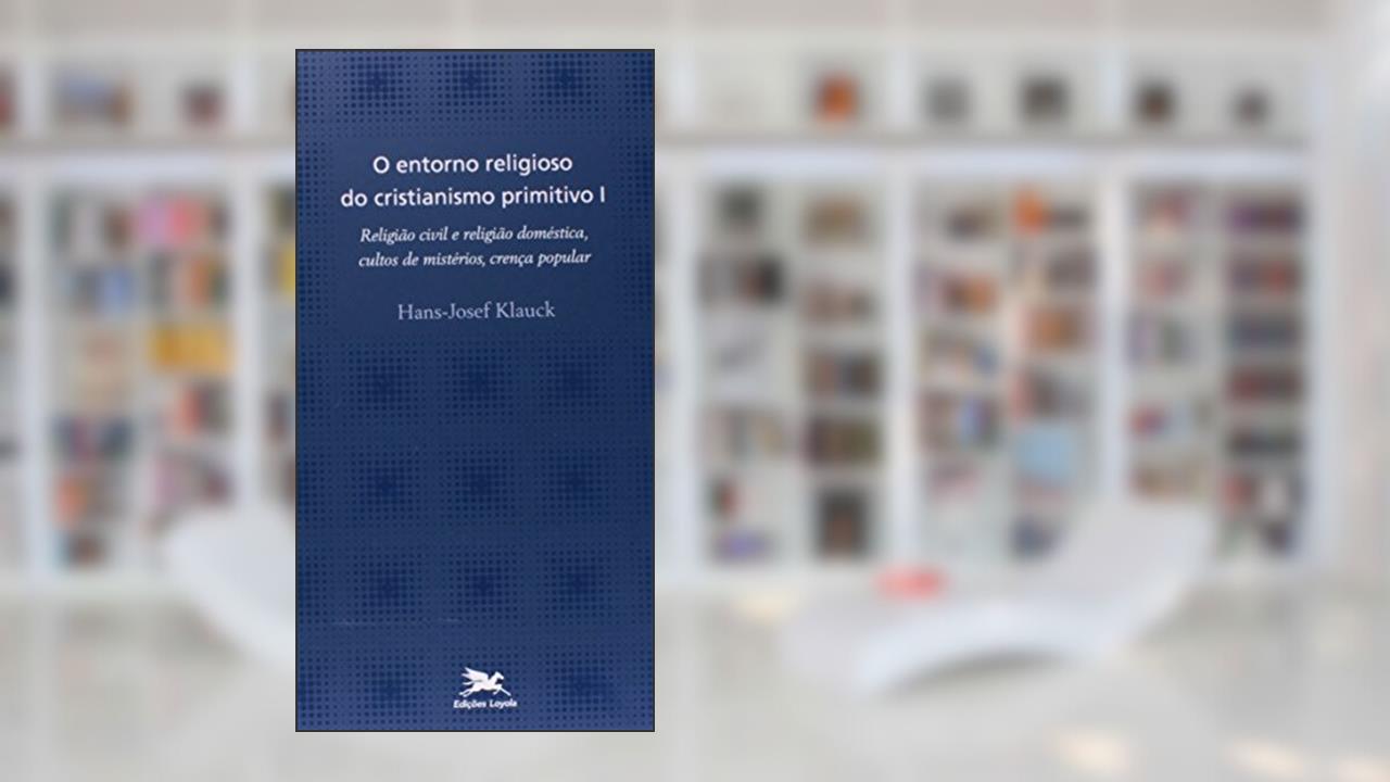 O entorno religioso do cristianismo primitivo - Vol. I: Volume I: Religião civil e religião doméstica, cultos de mistérios, crença popular, do autor Hans-Josef Klauck