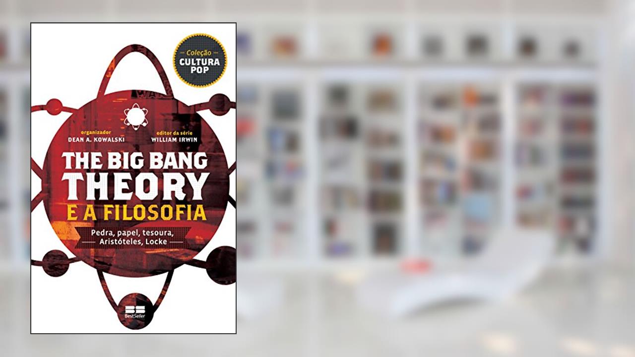 The Big Bang Theory e a filosofia: Pedra, papel, tesoura, Aristóteles, Locke, do autor Willian Irwin