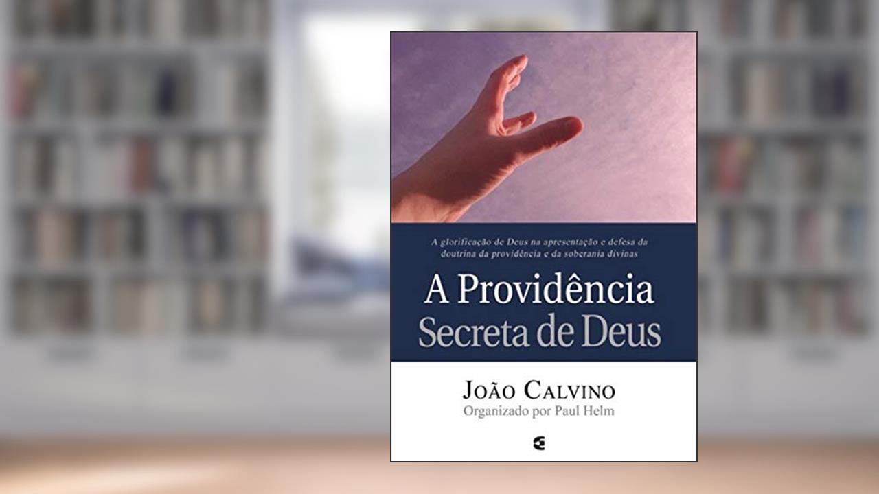 A Providência Secreta de Deus, do autor João Calvino
