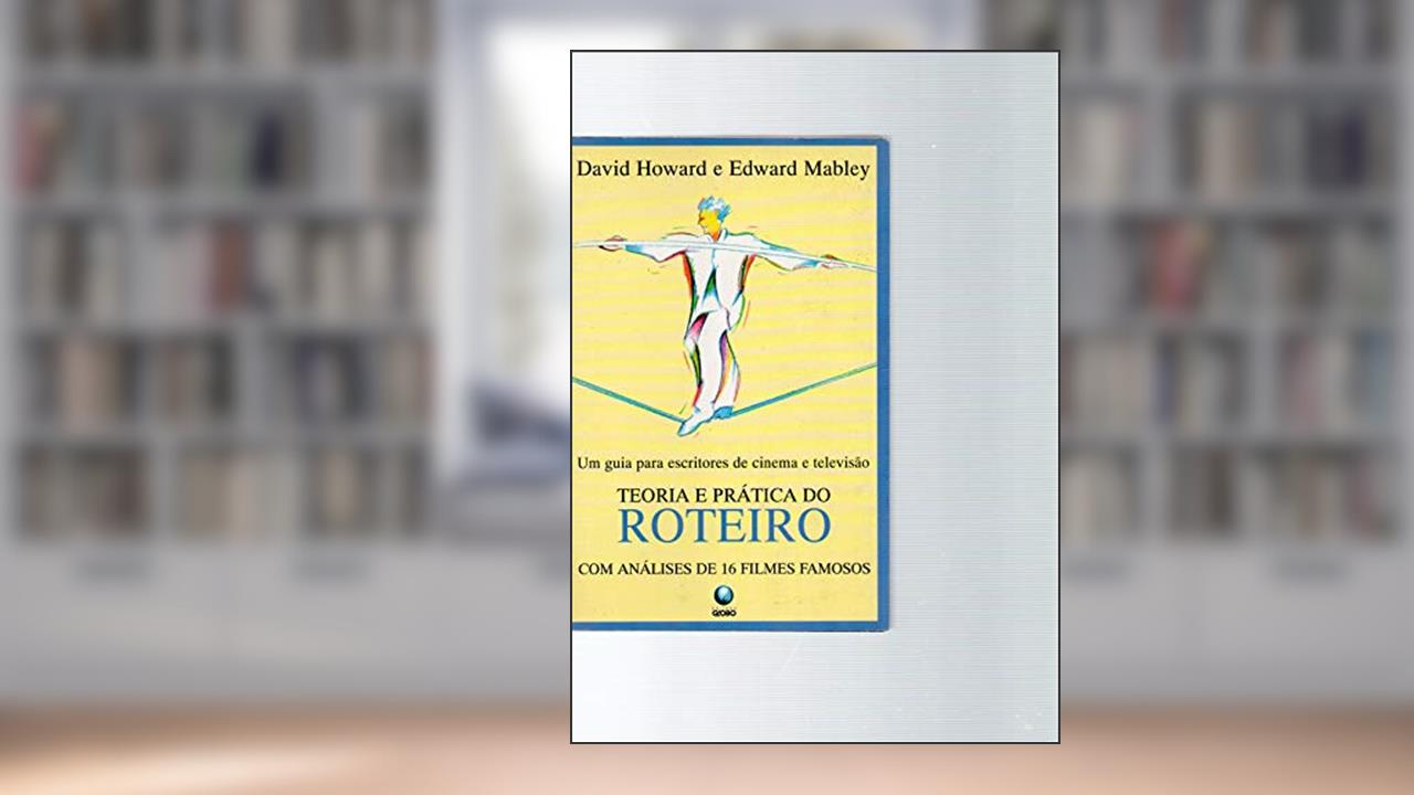 Teoria E Pratica Do Roteiro - Um Guia Para Escritores De Cinema E Tele, do autor David Howard