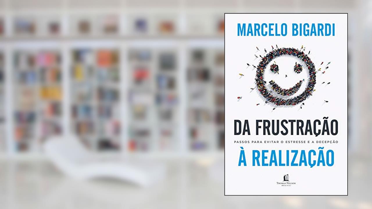 Capa de Da frustração à realização: Passos para evitar o estresse e a decepção, do autor Marcelo Bigardi