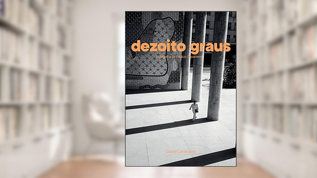Capa de Dezoito graus: A biografia do palácio Capanema, do autor Lauro Cavalcanti