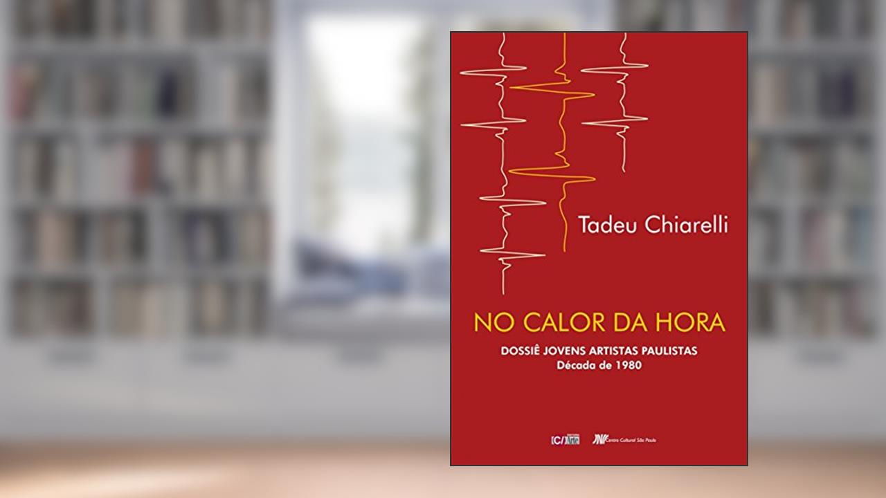 Capa de No Calor da Hora: Dossiê Jovens Artistas Paulistas Década de 1980, do autor Tadeu Chiarelli