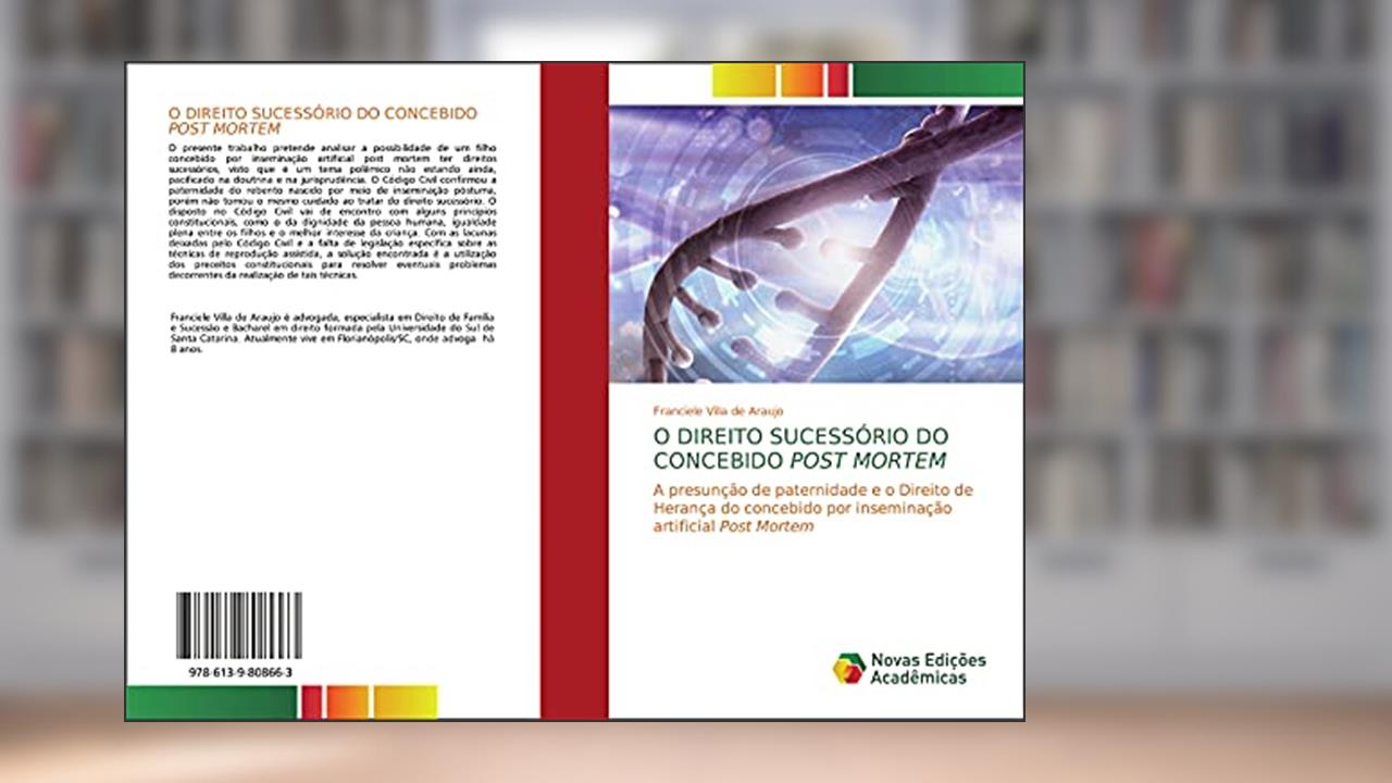 Capa de O DIREITO SUCESSÓRIO DO CONCEBIDO POST MORTEM: A presunção de paternidade e o Direito de Herança do concebido por inseminação artificial Post Mortem, do autor Franciele Villa de Araujo