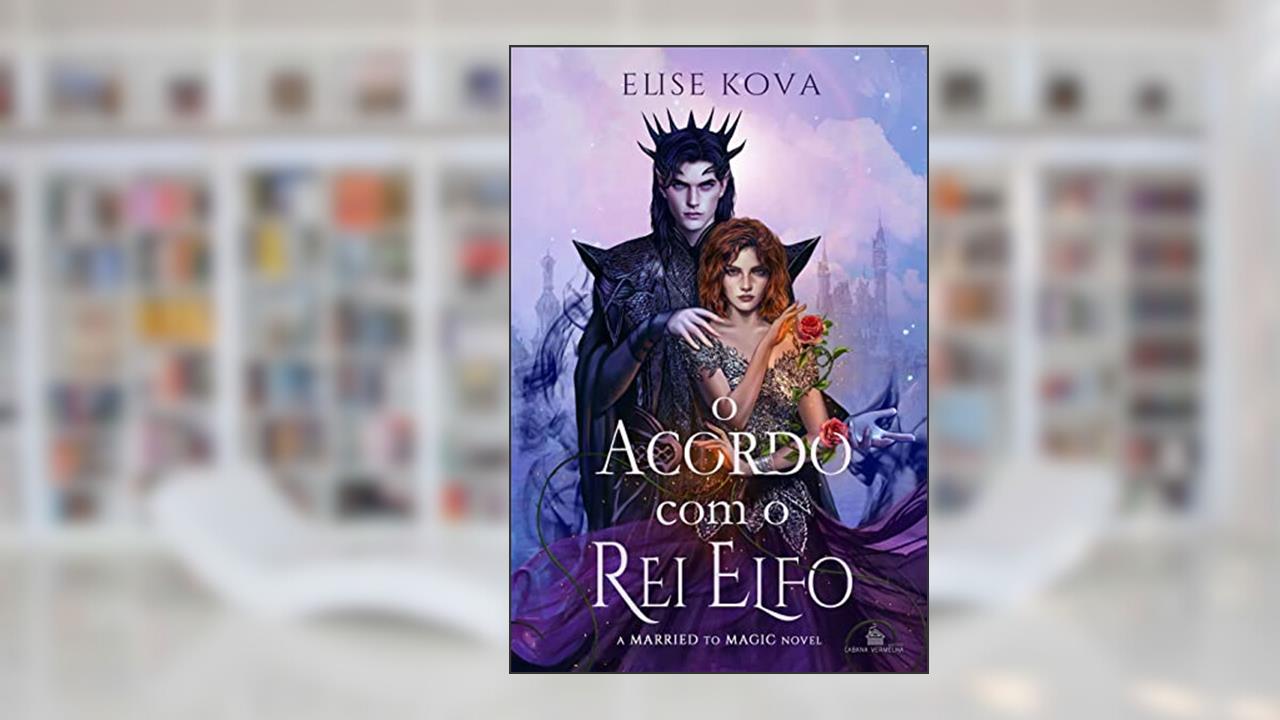 O Acordo com o Rei Elfo: A Married to Magic novel, do autor Elise Kova