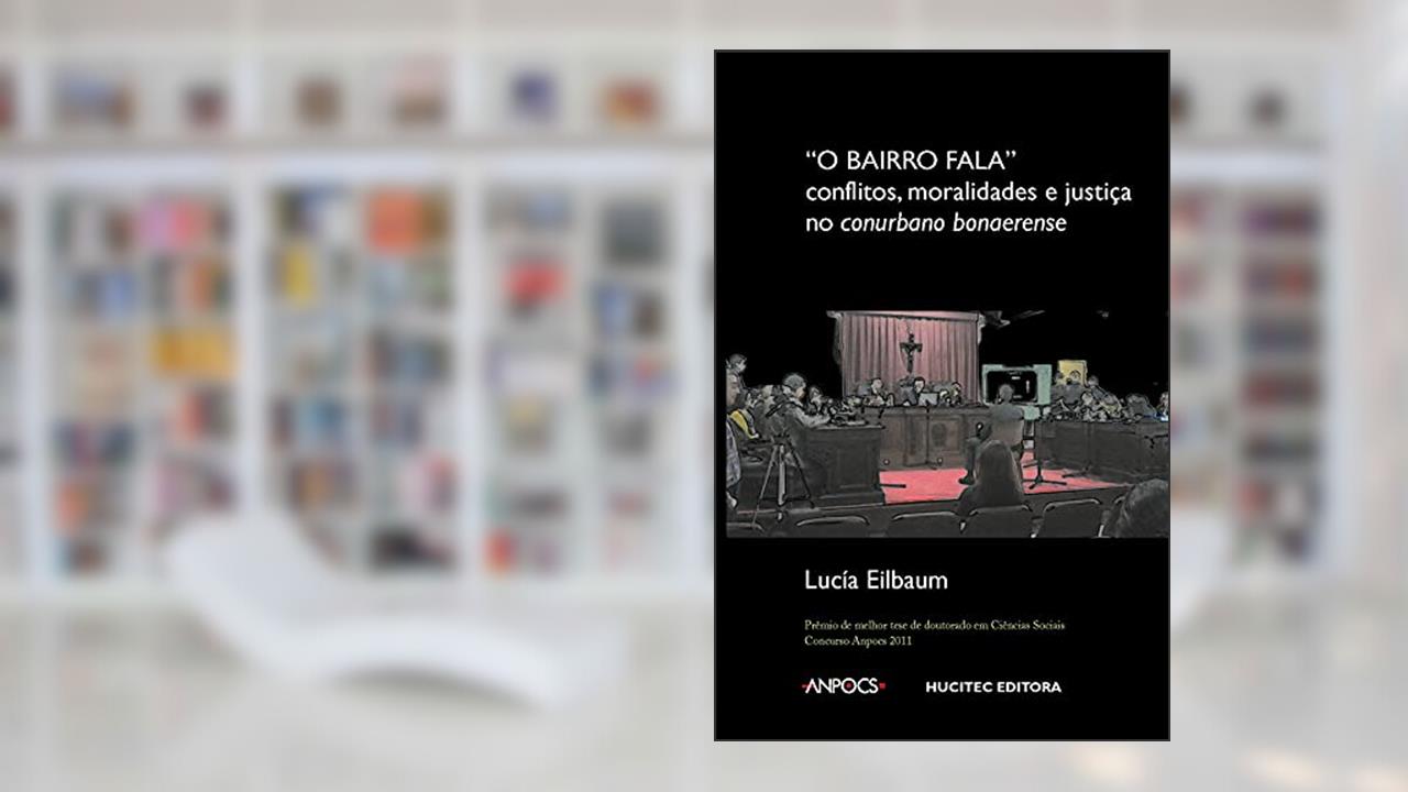 Capa de O bairro fala: conflitos, moralidades e justiça no conurbano bonaerense, do autor Lucía Eilbaum